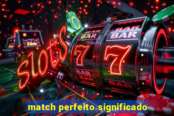 match perfeito significado